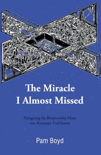 The Miracle I Almost Missed: Navigating the Relationship Maze into Romantic Fulfillment