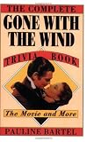 The Complete Gone with the Wind Trivia Book: The Movie and More