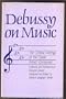 Debussy on Music: The Critical Writings of the Great French Composer Claude Debussy (Cornell paperbacks)