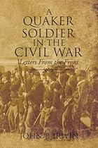 A Quaker Soldier In The Civil War: Letters From the Front A Quaker Soldier In The Civil War: Letters From the Front