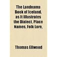 The Landnama Book of Iceland, as It Illustrates the Dialect, Place Names, Folk Lore, by Thomas Ellwood