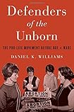 Defenders of the Unborn: The Pro-Life Movement before Roe v. Wade
