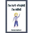 I'm Not Stupid! I'm ADHD! by Teresa Crawford