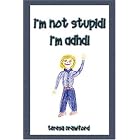 I'm Not Stupid! I'm ADHD! by Teresa Crawford