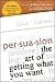 Persuasion: The Art of Getting What You Want