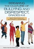 Breaking the Culture of Bullying and Disrespect, Grades K-8: Best Practices and Successful Strategies