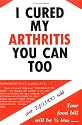I Cured My Arthritis You Can Too