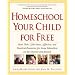 Homeschool Your Child for Free: More Than 1,200 Smart, Effective, and Practical Resources for Home Education on the Internet and Beyond (Prima's Home Learning Library)