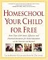 Homeschool Your Child for Free: More Than 1,200 Smart, Effective, and Practical Resources for Home Education on the Internet and Beyond