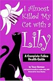 I Almost Killed My Cat with a Lily: A Complete Feline Health Guide