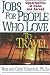 Book Jobs for People Who Love to Travel: Opportunities at Home and Abroad (Jobs for Travel Lovers)
