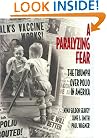 A Paralyzing Fear: The Triumph Over Polio In America
