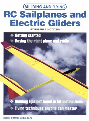 Building and Flying RC Sailplanes and Electric Gliders (RC Performance), by Robert T. Motazedi Building and Flying RC Sailplanes and Electric Gliders (RC Performance), by Robert T. Motazedi