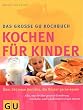 Kinder, Kochen f�r: �ber 250 Gerichte, die Kinder gerne essen. Alles, was Sie �ber gesunde Ern�hrung von Babys und Schulkindern wissen m�ssen (GU Familienk�che)