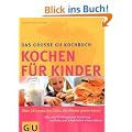Kochen f�r Kinder: �ber 250 Gerichte, die Kinder gerne essen. Alles, was Sie �ber gesunde Ern�hrung von Babys und Schulkindern wissen m�ssen (GU Familienk�che)