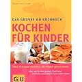 Kinder, Kochen f�r: �ber 250 Gerichte, die Kinder gerne essen. Alles, was Sie �ber gesunde Ern�hrung von Babys und Schulkindern wissen m�ssen (GU Familienk�che)