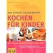 Kinder, Kochen f�r: �ber 250 Gerichte, die Kinder gerne essen. Alles, was Sie �ber gesunde Ern�hrung von Babys und Schulkindern wissen m�ssen (GU Familienk�che)