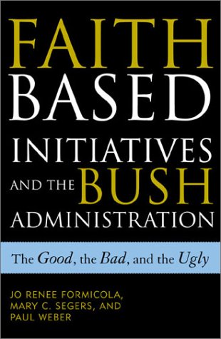 The Faith-Based Initiatives and the Bush Administration; The Good, the Bad, and the Ugly