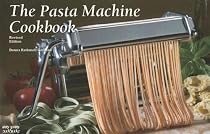 The New Pasta Machine Cookbook: Revised