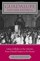 Guadalupe and Her Faithful: Latino Catholics in San Antonio, from Colonial Origins to the Present (Lived Religions)