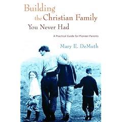 Building the Christian Family You Never Had: A Practical Guide for Pioneer Parents
