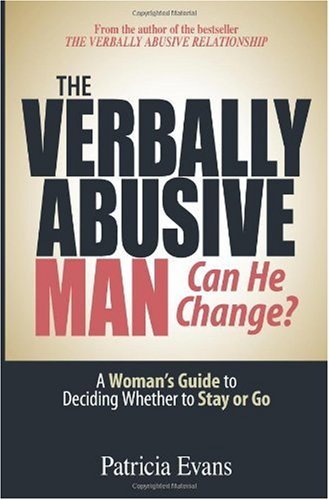 The Verbally Abusive Man, Can He Change?: A Woman's Guide to Deciding Whether to Stay or Go The Verbally Abusive Man, Can He Change?: A Woman's Guide to Deciding Whether to Stay or Go