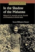In the Shadow of the Mahatma : Bishop V. S. Azariah and the Travails of Christianity in British India (Studies in the History of Christian Missions)