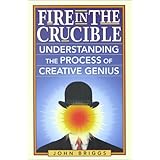 fire in the crucible understanding the process of creative genius
