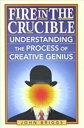 Fire in the Crucible: Understanding the Process of Creative Genius