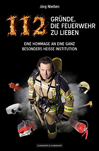 112 Gründe, die Feuerwehr zu lieben: Eine Hommage an eine ganz besonders heiße Institution (German Edition)