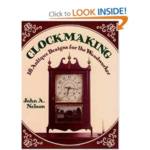 Clockmaking: 18 Antique Designs for the Woodworker by John A. Nelson
