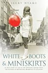 White Boots & Miniskirts - A True Sto...