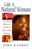 Like A  Natural Woman: The Black Woman's Guide to Alternative Healing