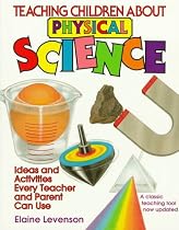 Teaching Children About Physical Science: Ideas and Activities Every Teacher and Parent Can Use