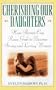 Cherishing Our Daughters: How Parents Can Raise Girls to Become Strong and Loving Women