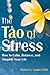 The Tao of Stress: How to Calm, Balance, and Simplify Your Life