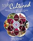 Truly Cultured: Rejuvenating Taste, Health and Community with Naturally Fermented Foods