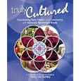 Truly Cultured: Rejuvenating Taste, Health and Community With Naturally Fermented Foods
