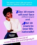  : How to Take 10 Years Off Your Face Without Surgery and Add 10 Years to Your Life Naturally