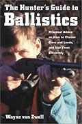 The Hunter's Guide to Ballistics: Practical Advice on How to Choose Guns and Loads, and Use them Effectively