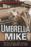 Umbrella Mike: The True Story of the Chicago Gangster Behind the Indy 500