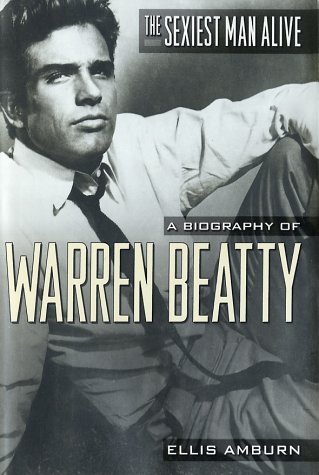 The Sexiest Man Alive: A Biography of Warren Beatty