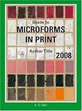 Guide to Microforms in Print 2008: Guide to Microforms in Print 2008 Author Title: Incorporating International Microforms in Print: Author Title (Guide to Microforms in Print Author, Title)