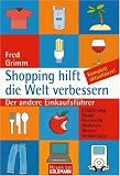 Shopping hilft die Welt verbessern: Der andere Einkaufsführer. Ernährung . Mode . Kosmetik . Wohnen . Reisen . Geldanlage