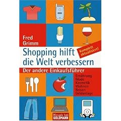 Shopping hilft die Welt verbessern: Der andere Einkaufsf�hrer - . Ern�hrung . Mode . Kosmetik . Wohnen . Reisen . Geldanlage