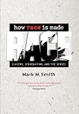 How Race Is Made: Slavery, Segregation, and the Senses