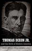 Thomas Dixon Jr. And the Birth of Modern America (Making the Modern South)