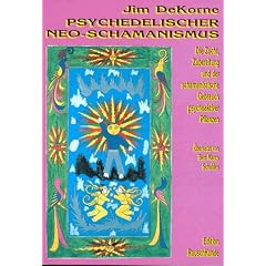 Psychedelischer Neo-Schamanismus: Die Zucht, Zubereitung und der schamanistische Gebrauch psychoaktiver Pflanzen