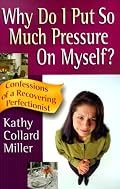 Why Do I Put So Much Pressure on Myself?: Confessions of a Recovering Perfectionist