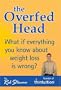 The Overfed Head: What If Everything You Know About Weight Loss Is Wrong?